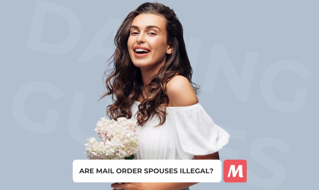 Are Mail Order Spouses Illegal? Everything You Need to Know about Marriage with Foreign Brides